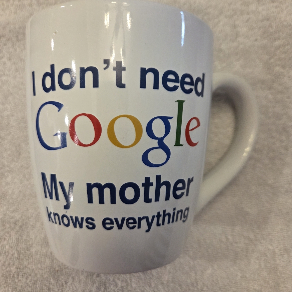 Google Coffee Mug " I Don’t Need Google My Mother Knows Everything" 22 Oz